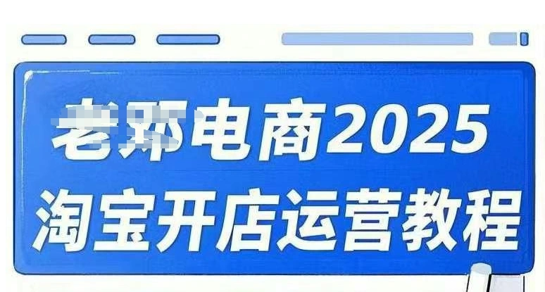 2025淘宝开店运营教程直通车，直通车，万相无界，网店注册经营推广培训视频课程 - 福利组