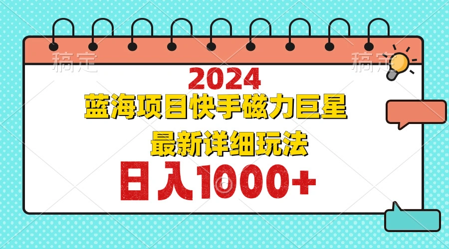 2024最新蓝海项目快手磁力巨星最新最详细玩法- 福利组