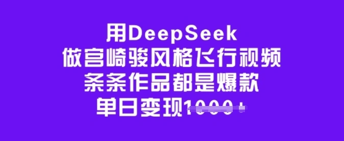 用DeepSeek做宫崎骏风格飞行视频，条条作品都是爆款，单日变现多张 - 福利组