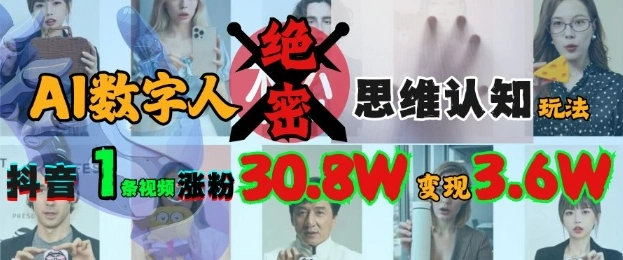 AI数字人绝密思维认知玩法，抖音1条视频涨粉30.8W，变现过W - 福利组