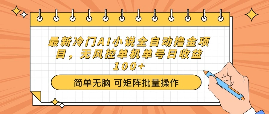 最新冷门AI小说全自动撸金项目，无风控单机单号日收益100+- 福利组