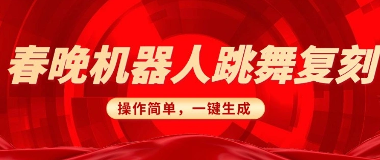 春晚机器人复刻，AI机器人搞怪赛道，操作简单适合，一键去重，无脑搬运实现日入3张(详细教程) - 福利组