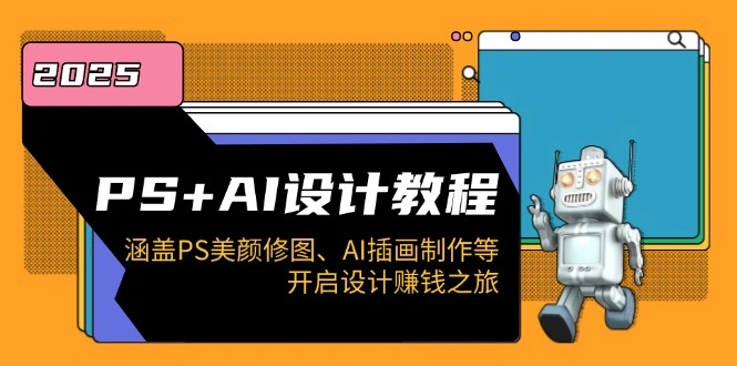 PS+AI设计教程：涵盖PS美颜修图、AI插画制作等，开启设计赚钱之旅 - 福利组