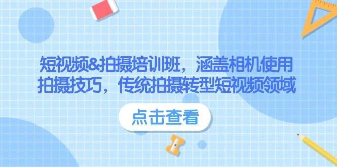 短视频&拍摄培训班，涵盖相机使用、拍摄技巧，传统拍摄转型短视频领域 - 福利组