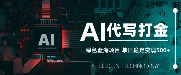 AI代写打金，单日稳定变现5张，绿色蓝海项目，主打长期稳定，快速变现【揭秘】 - 福利组