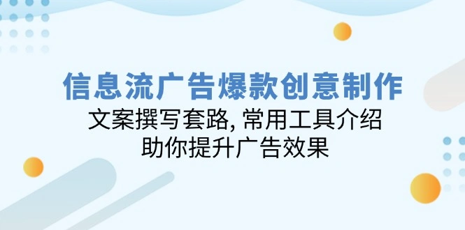 信息流广告爆款创意制作：文案撰写套路, 常用工具介绍, 助你提升广告效果 - 福利组