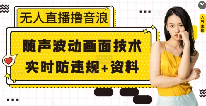 无人直播撸音浪+随声波动画面技术+实时防违规+资料【揭秘】 - 福利组