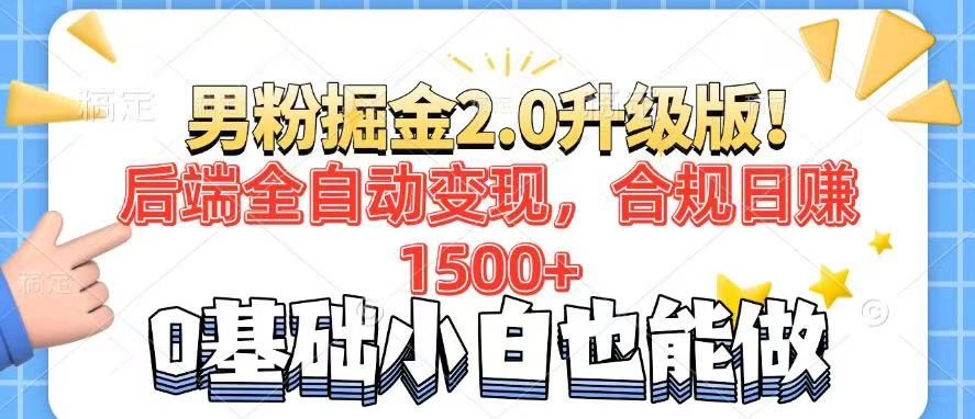 男粉项目2.0升级版！后端全自动变现，合规日赚1500+，7天干粉矩阵起号… - 福利组