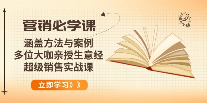 营销必学课：涵盖方法与案例、多位大咖亲授生意经，超级销售实战课 - 福利组