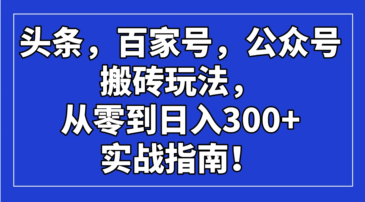 头条，百家号，公众号搬砖玩法，从零到日入300+的实战指南！ - 福利组
