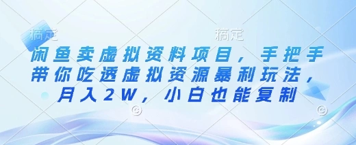 闲鱼卖虚拟资料项目，手把手带你吃透虚拟资源暴利玩法，月入2W，小白也能复制 - 福利组