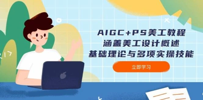 AIGC+PS美工教程：涵盖美工设计概述、基础理论与多项实操技能 - 福利组