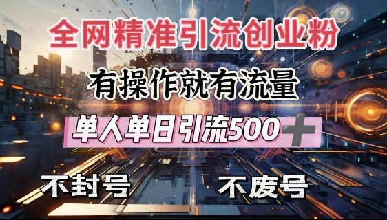 全网独家引流创业粉，有操作就有流量，单人单日引流500+，不封号、不费号 - 福利组