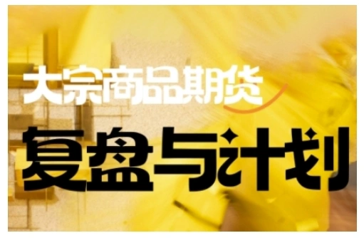 倍增计划·大宗商品期货复盘与计划，掌握在复杂多变的市场中做出明智的交易决策 - 福利组