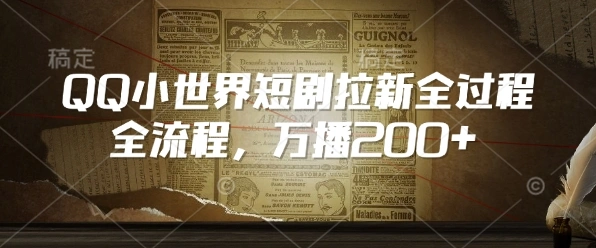 QQ小世界短剧拉新全流程，万播200+ - 福利组