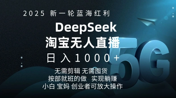 2025新一轮蓝海红利淘宝deepseek独家推出淘宝无人直播5.0躺Z项目，日入多张 - 福利组