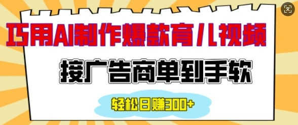 用AI制作情感育儿爆款视频，接广告商单到手软，日入200+ - 福利组