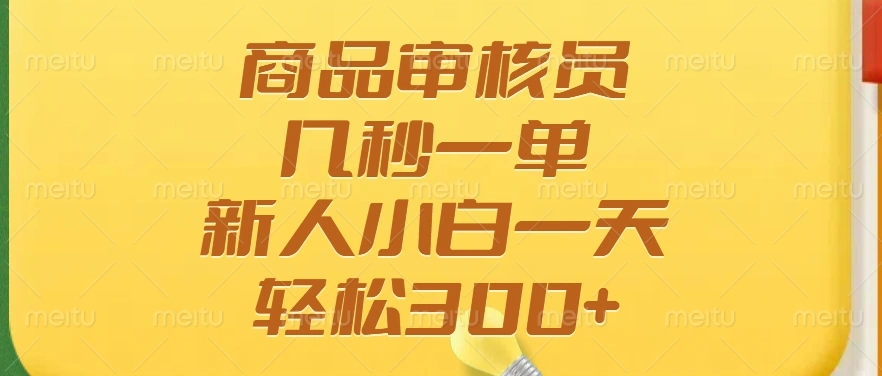 商品审核员，几秒一单，多劳多得，新人小白一天轻松300+ - 福利组