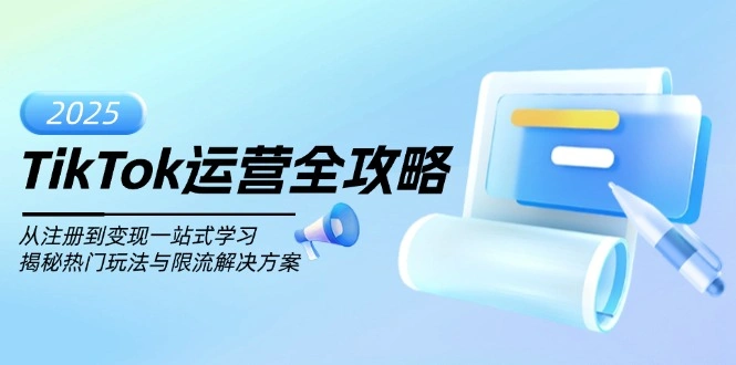 TikTok运营全攻略，从注册到变现一站式学习，揭秘热门玩法与限流解决方案 - 福利组