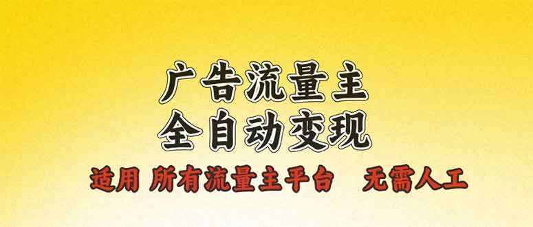 广告流量主全自动变现，适用所有流量主平台，无需人工，单机日入500+- 福利组