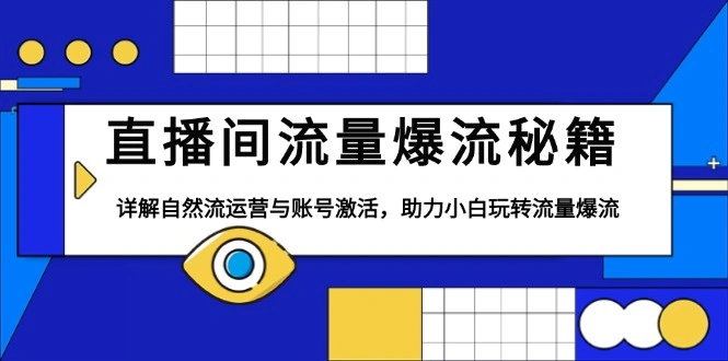 直播间流量爆流秘籍，详解自然流运营与账号激活，助力小白玩转流量爆流 - 福利组