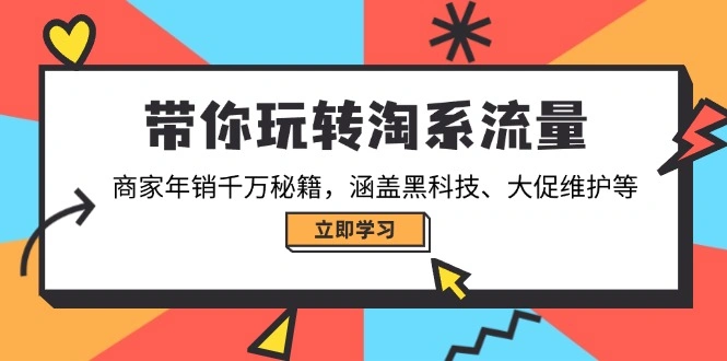 带你玩转淘系流量，商家年销千万秘籍，涵盖黑科技、大促维护等 - 福利组