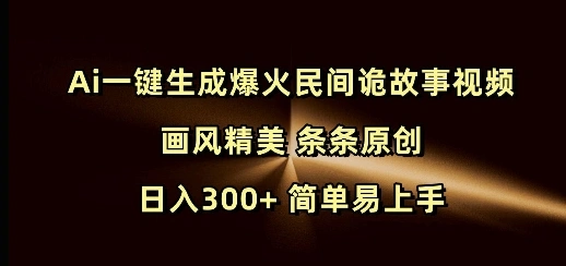 Ai一键生成爆火民间诡故事视频 画风精美 条条原创 日入300+ 简单易上手 - 福利组