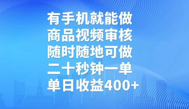 有手机就能做，商品视频审核，随时随地可做，二十秒钟一单，单日收益400+- 福利组