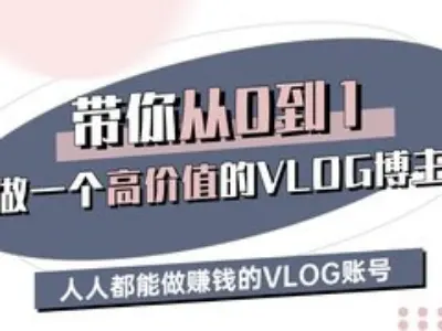带你从0-1做一个高价值的VLOG博主三期，人人都能做挣钱的VLOG账号 - 福利组