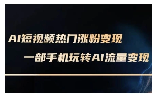 AI数字人制作短视频超级变现实操课，一部手机玩转短视频变现(更新2月) - 福利组
