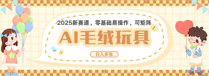 2025AI卡通玩偶赛道，每天五分钟，日入好几张，全程AI操作，可矩阵操作放大收益 - 福利组