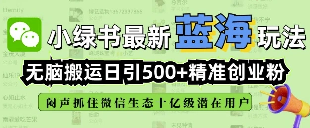 小绿书无脑搬运引流，全自动日引500精准创业粉，微信生态内又一个闷声发财的机会 - 福利组