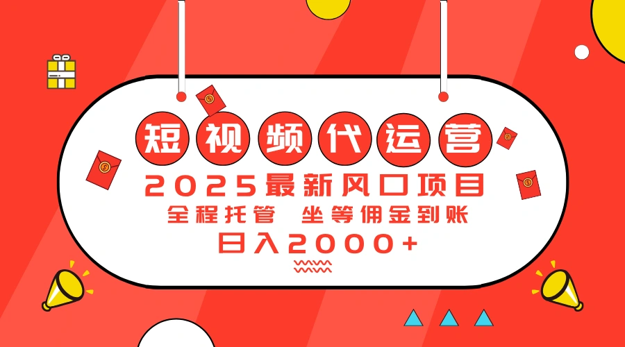 2025最新风口项目：短视频代运营日入2000＋- 福利组