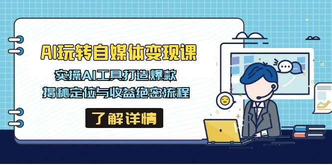 AI玩转自媒体变现课，实操AI工具打造爆款，揭秘定位与收益绝密流程 - 福利组