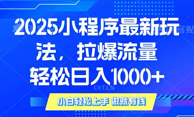 2025年小程序最新玩法，流量直接拉爆，单日稳定变现1000+ - 福利组