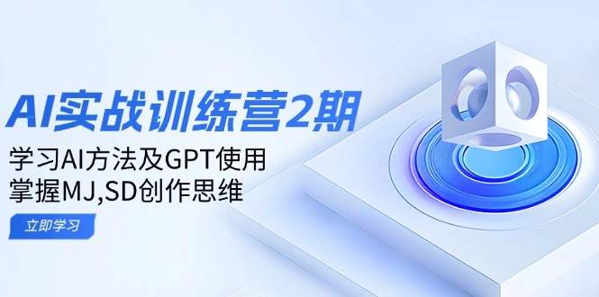 ai实战训练营2期：学习AI方法及GPT使用，掌握MJ,SD创作思维 - 福利组