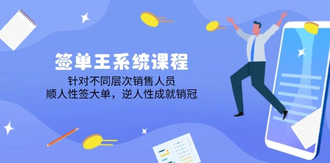 签单王系统课程，针对不同层次销售人员，顺人性签大单，逆人性成就销冠 - 福利组