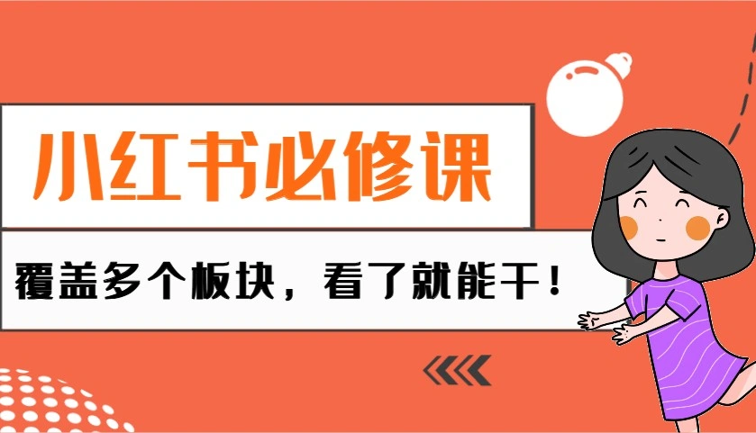 小红书必修课：电商/无人/获客/种草/mcn/直播等多个板块，看了就能干！ - 福利组