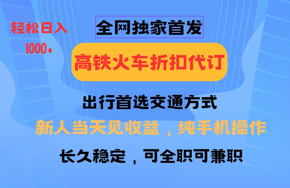 全网独家首发 全国高铁火车折扣代订 新手当日变现 纯手机操作 日入1000+ - 福利组