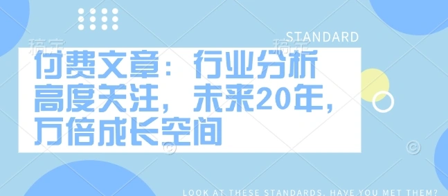 付费文章：行业分析 高度关注，未来20年，万倍成长空间 - 福利组