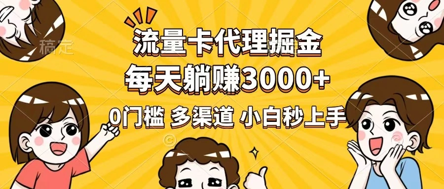 流量卡代理掘金，0门槛，每天躺赚3000+，多种推广渠道，新手小白轻松上手 - 福利组
