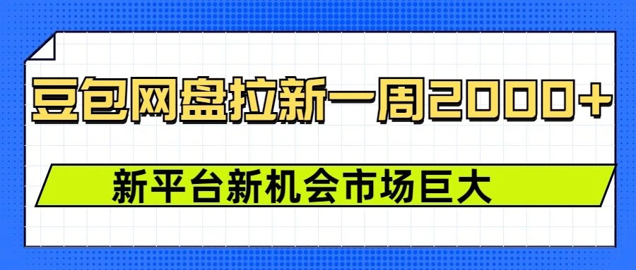 豆包网盘拉新，一周2k，新平台新机会 - 福利组