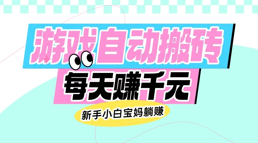 老款游戏自动搬砖，每天赚千元，新手小白宝妈躺赚 - 福利组