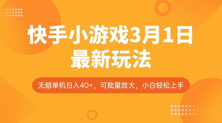 快手小游戏3月1日最新玩法，新风口，无脑单机日入40+，可批量放大，小白轻松上手 - 福利组