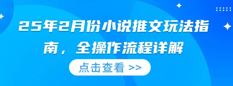 25年2月份小说推文玩法指南，全操作流程详解 - 福利组