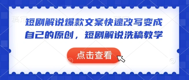 短剧解说爆款文案快速改写变成自己的原创，短剧解说洗稿教学 - 福利组