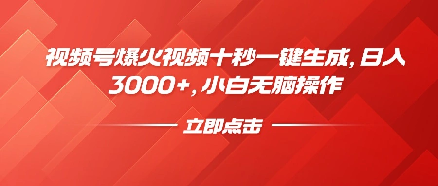 视频号爆火视频十秒一键生成，日入3000+，小白无脑操作 - 福利组