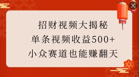 招财视频大揭秘：单条视频收益500+，小众赛道也能挣翻天! - 福利组