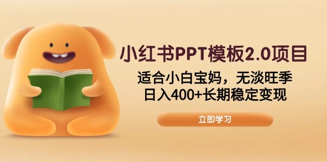 小红书PPT模板2.0项目，适合小白宝妈，无淡旺季，日入400+长期稳定变现 - 福利组
