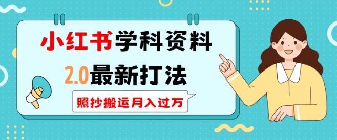 小红书学科资料2.0最新打法，照抄搬运月入过万，可长期操作 - 福利组
